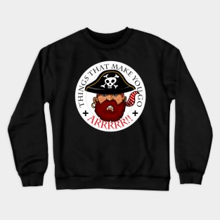 Things That Make You Go Arrrrr! Crewneck Sweatshirt